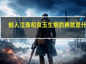 鲛人泣珠和良玉生烟的典故是什么
