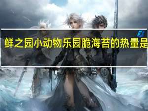 鲜之园  小动物乐园脆海苔的热量是多少