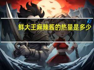 鲜大王 麻辣酱的热量是多少