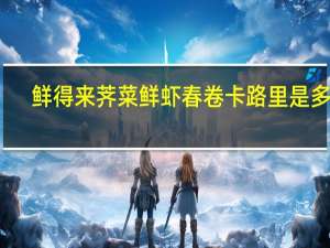 鲜得来 荠菜鲜虾春卷卡路里是多少