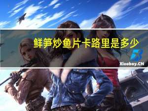 鲜笋炒鱼片卡路里是多少