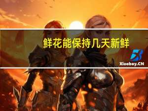 鲜花能保持几天新鲜
