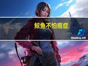 鲸鱼不怕癌症