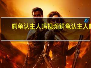 鳄龟认主人吗视频 鳄龟认主人吗