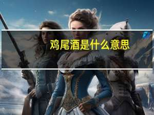 鸡尾酒是什么意思