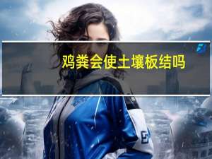 鸡粪会使土壤板结吗