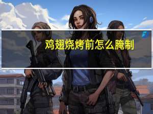 鸡翅烧烤前怎么腌制