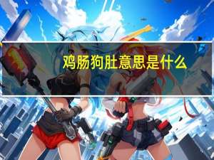 鸡肠狗肚意思是什么