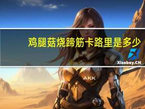 鸡腿菇烧蹄筋卡路里是多少