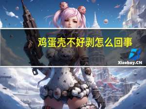 鸡蛋壳不好剥怎么回事