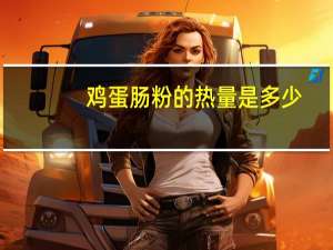 鸡蛋肠粉的热量是多少