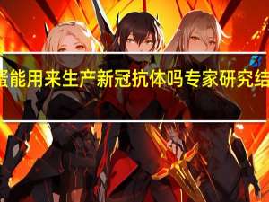 鸡蛋能用来生产新冠抗体吗 专家研究结果出来了