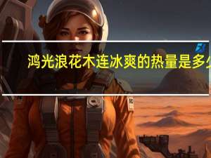 鸿光浪花 木连冰爽的热量是多少