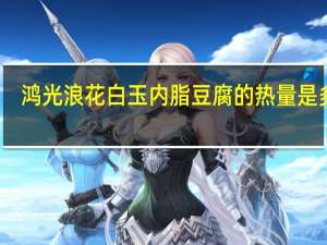 鸿光 浪花白玉内脂豆腐的热量是多少