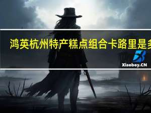 鸿英 杭州特产糕点组合卡路里是多少