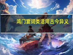 鸿门宴词类活用古今异义（鸿门宴词类活用）