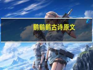 鹅鹅鹅古诗原文（鹅鹅鹅古诗）