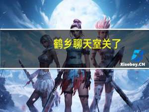 鹤乡聊天室关了（鹤乡聊天室）