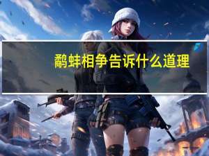鹬蚌相争告诉什么道理