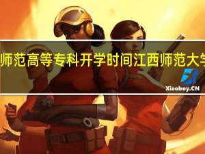 鹰潭师范高等专科开学时间 江西师范大学鹰潭校区