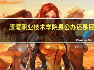 鹰潭职业技术学院是公办还是民办