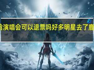 鹿晗演唱会可以退票吗 好多明星去了鹿晗演唱会