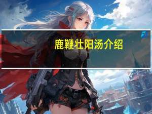 鹿鞭壮阳汤介绍