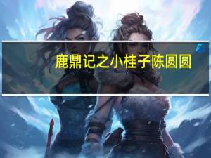 鹿鼎记之小桂子陈圆圆（鹿鼎记之小桂子）