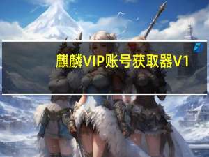麒麟VIP账号获取器 V1.0 绿色免费版（麒麟VIP账号获取器 V1.0 绿色免费版功能简介）