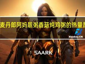 麦丹郎 阿妈靓粥 香菇炖鸡粥的热量是多少