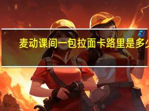 麦动 课间一包拉面卡路里是多少