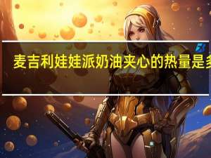 麦吉利 娃娃派奶油夹心的热量是多少