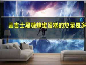 麦吉士 黑糖蜂蜜蛋糕的热量是多少