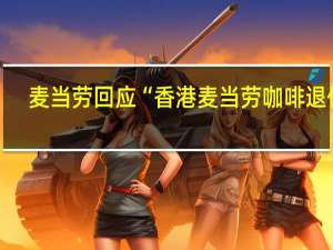 麦当劳回应“香港麦当劳咖啡退休”：系更新咖啡菜单内地麦当劳目前没有调整计划