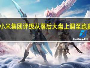 麦格理将小米集团评级从落后大盘上调至跑赢大盘目标价24.43港元