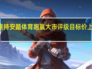 麦格理维持安踏体育跑赢大市评级目标价上调至145港元