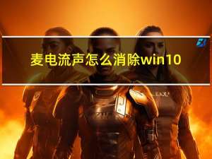 麦电流声怎么消除win10（麦电流声怎么消除）