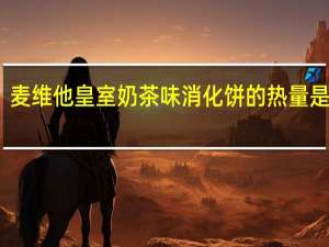 麦维他 皇室奶茶味消化饼的热量是多少