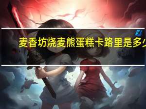 麦香坊 烧麦熊蛋糕卡路里是多少