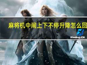 麻将机中间上下不停升降怎么回事
