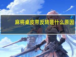 麻将桌皮带反转是什么原因