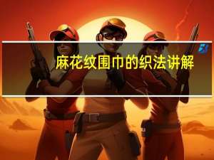 麻花纹围巾的织法讲解（麻花围巾的织法图解）