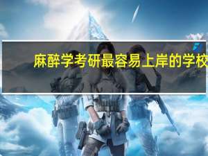 麻醉学考研最容易上岸的学校