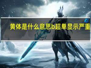 黄体是什么意思b超单显示严重吗（黄体是什么）