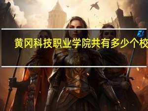 黄冈科技职业学院共有多少个校区