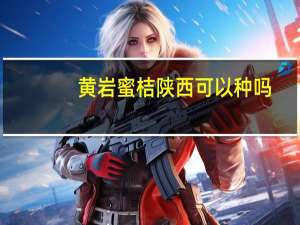 黄岩蜜桔陕西可以种吗（黄岩蜜桔简介）