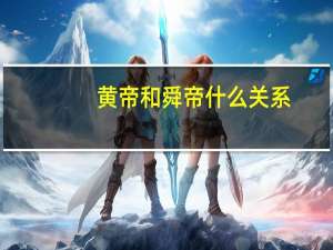 黄帝和舜帝什么关系