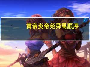 黄帝炎帝尧舜禹顺序