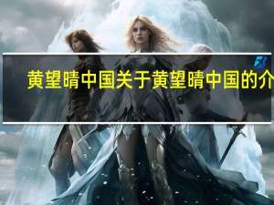 黄望晴 中国 关于黄望晴 中国的介绍