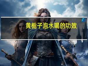 黄栀子泡水喝的功效（黄栀子）